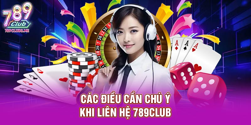 Các điều cần chú ý khi liên hệ 789club