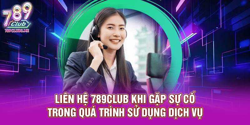 Liên hệ 789club khi gặp sự cố trong quá trình sử dụng dịch vụ