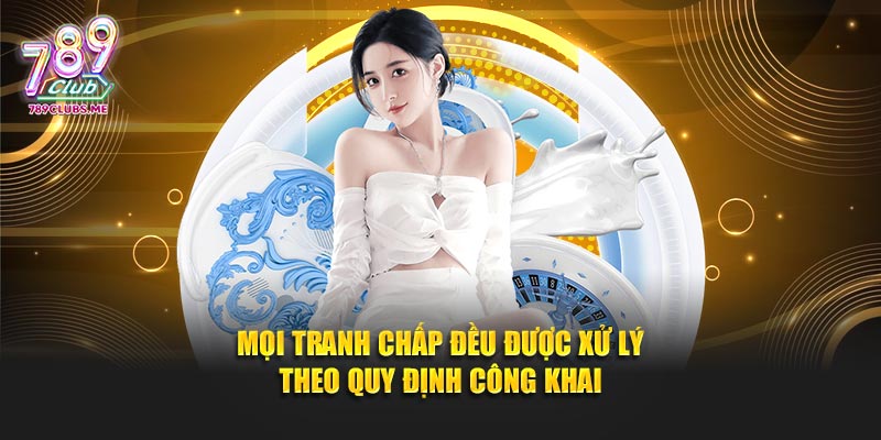Mọi tranh chấp đều được xử lý theo quy định công khai
